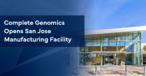 Complete Genomics opens U.S. supply chain to genomic sequencing customers through a new manufacturing facility at its San Jose, Calif. headquarters 